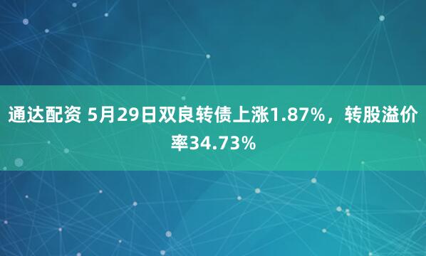 通达配资 5月29日双良转债上涨1.87%，转股溢价率34.73%